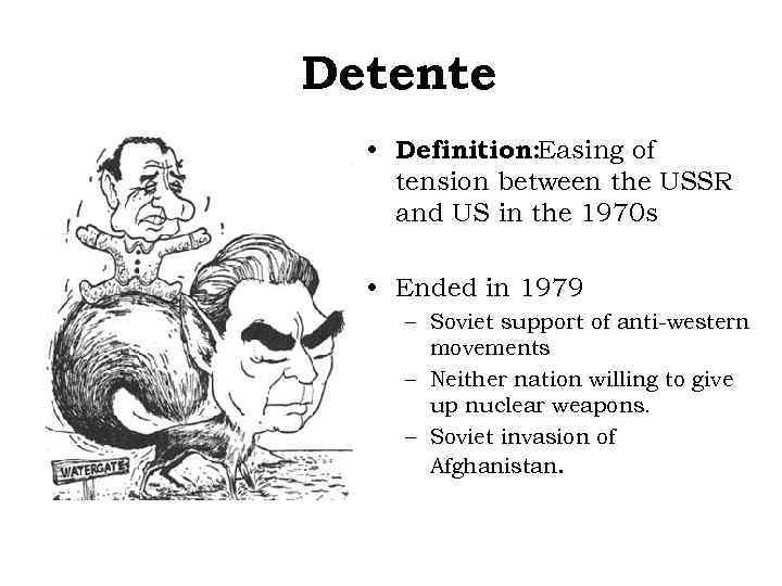 Detente • Definition: Easing of tension between the USSR and US in the 1970
