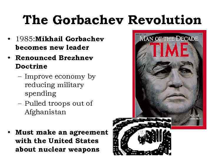 The Gorbachev Revolution • 1985: Mikhail Gorbachev becomes new leader • Renounced Brezhnev Doctrine