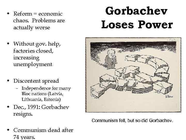  • Reform = economic chaos. Problems are actually worse Gorbachev Loses Power •