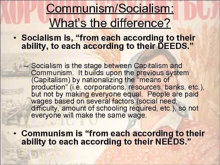 Communism/Socialism: What’s the difference? • Socialism is, “from each according to their ability, to