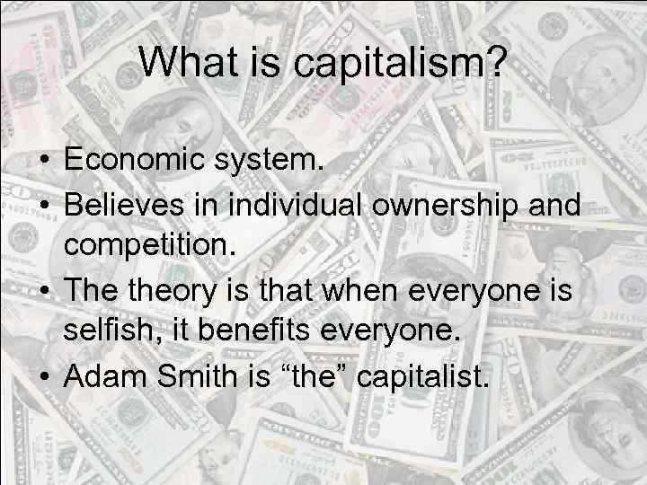 What is capitalism? • Economic system. • Believes in individual ownership and competition. •
