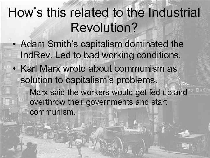 How’s this related to the Industrial Revolution? • Adam Smith’s capitalism dominated the Ind.