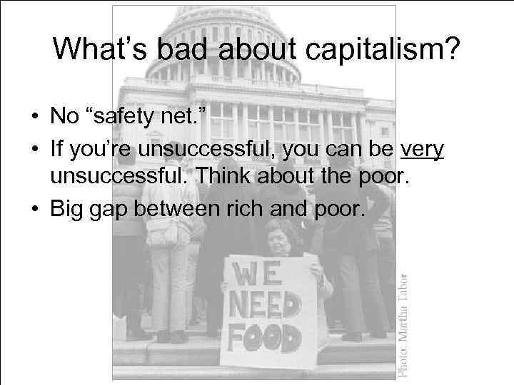 What’s bad about capitalism? • No “safety net. ” • If you’re unsuccessful, you