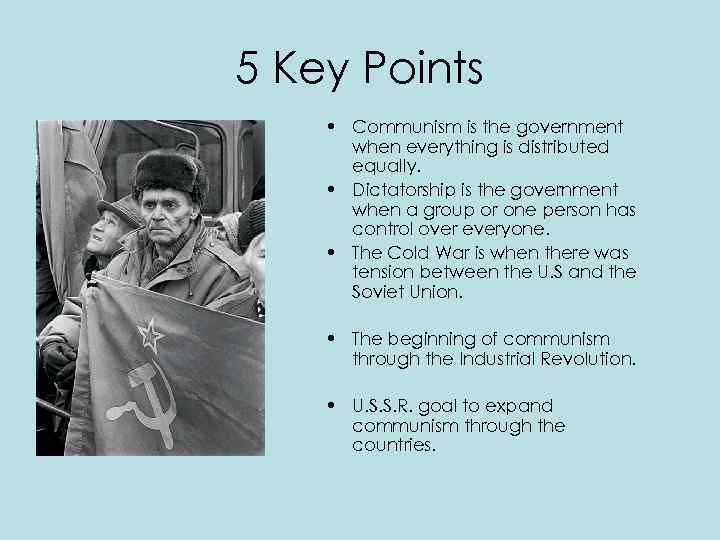 5 Key Points • Communism is the government when everything is distributed equally. •