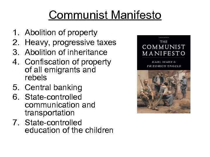Communist Manifesto 1. 2. 3. 4. Abolition of property Heavy, progressive taxes Abolition of