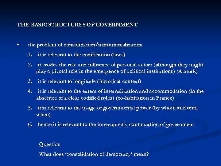 THE BASIC STRUCTURES OF GOVERNMENT • the problem of consolidation/institutionalization 1. it is relevant