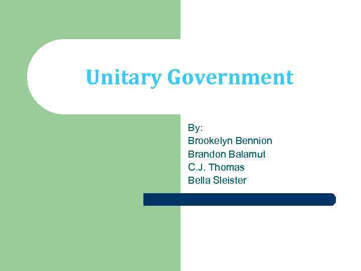 Unitary Government By: Brookelyn Bennion Brandon Balamut C. J. Thomas Bella Sleister 