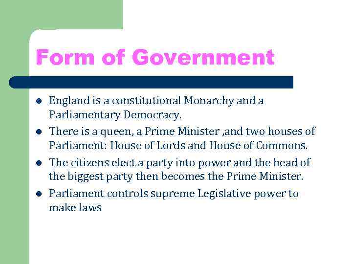 Form of Government l l England is a constitutional Monarchy and a Parliamentary Democracy.