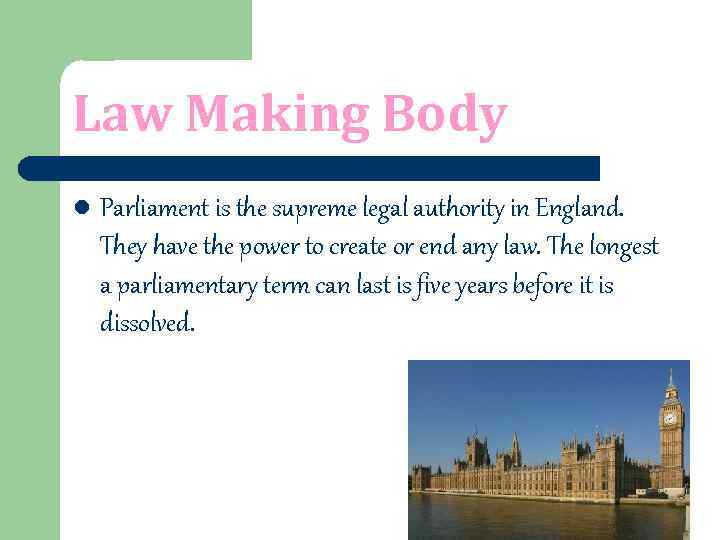 Law Making Body l Parliament is the supreme legal authority in England. They have