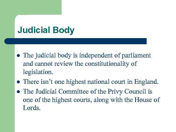 Judicial Body l l l The judicial body is independent of parliament and cannot