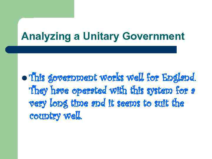 Analyzing a Unitary Government l This government works well for England. They have operated