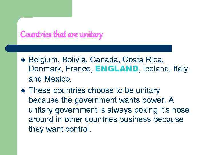 Countries that are unitary l l Belgium, Bolivia, Canada, Costa Rica, Denmark, France, ENGLAND,