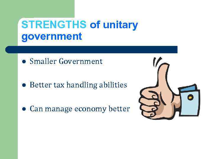 STRENGTHS of unitary government l Smaller Government l Better tax handling abilities l Can