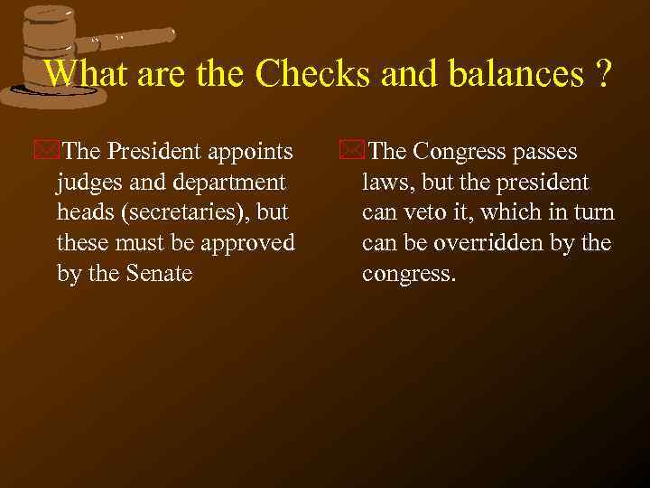 What are the Checks and balances ? *The President appoints judges and department heads