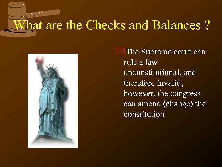 What are the Checks and Balances ? *The Supreme court can rule a law