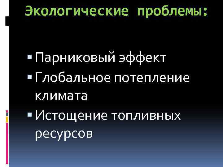 Экологические проблемы: Парниковый эффект Глобальное потепление климата Истощение топливных ресурсов 