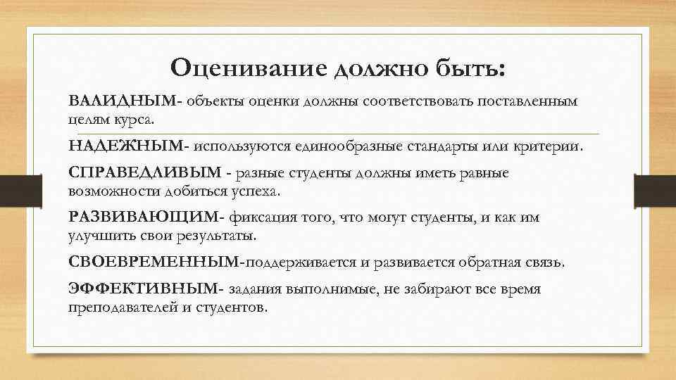 Оценивание должно быть: ВАЛИДНЫМ- объекты оценки должны соответствовать поставленным целям курса. НАДЕЖНЫМ- используются единообразные