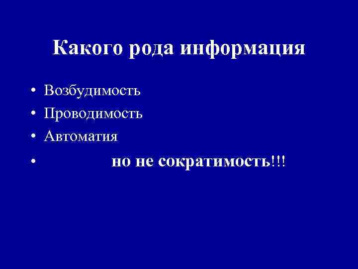 Какого рода информация • Возбудимость • Проводимость • Автоматия • но не сократимость!!! 