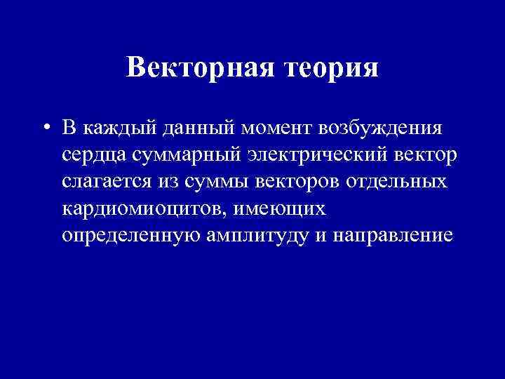 Векторная теория • В каждый данный момент возбуждения сердца суммарный электрический вектор слагается из