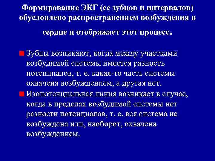 Формирование ЭКГ (ее зубцов и интервалов) обусловлено распространением возбуждения в сердце и отображает этот