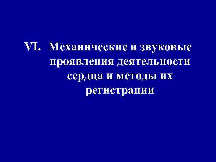 VI. Механические и звуковые проявления деятельности сердца и методы их регистрации 