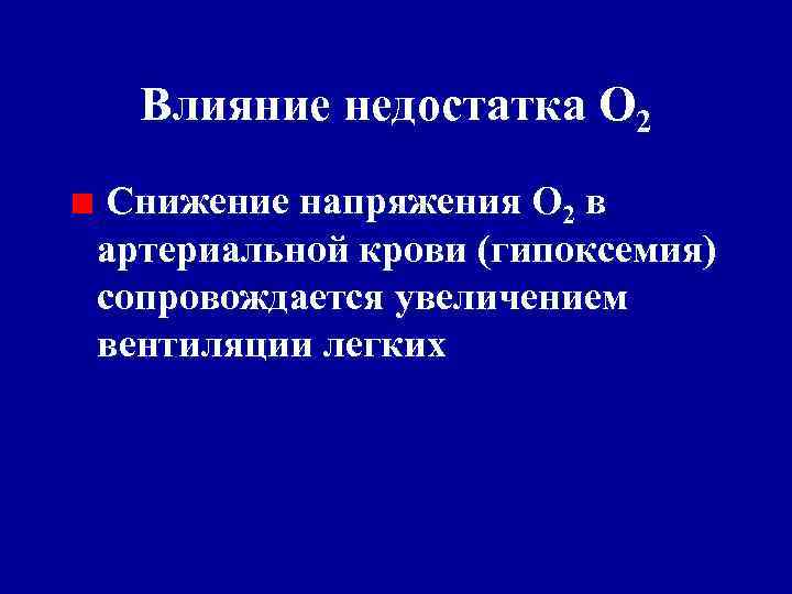 Влияние недостатка О 2 Снижение напряжения О 2 в артериальной крови (гипоксемия) сопровождается увеличением
