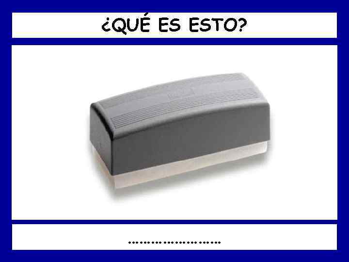 ¿QUÉ ES ESTO? ………… 