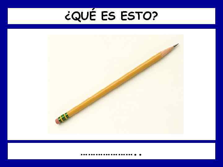 ¿QUÉ ES ESTO? …………………. . 