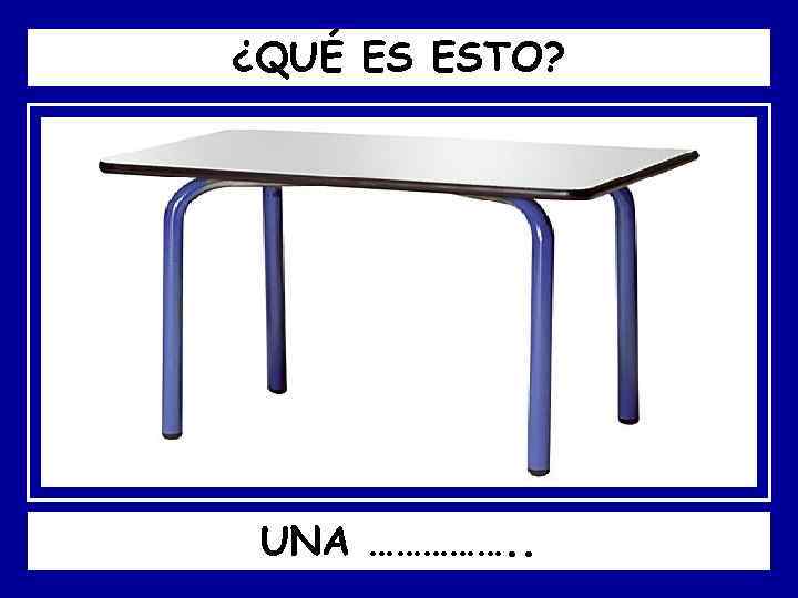 ¿QUÉ ES ESTO? UNA ……………. . 