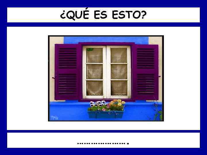 ¿QUÉ ES ESTO? …………………. 