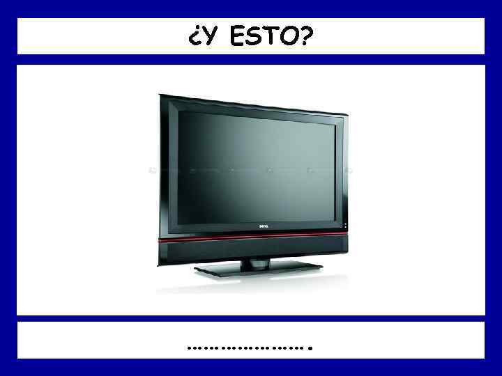 ¿Y ESTO? …………………. 