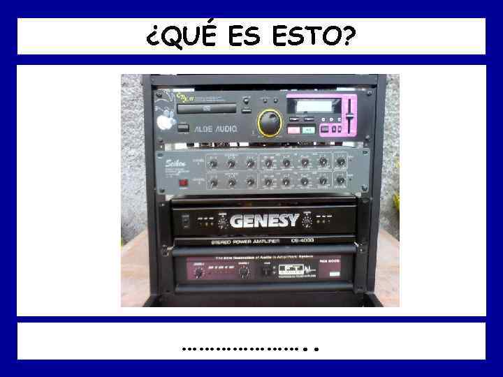 ¿QUÉ ES ESTO? …………………. . 