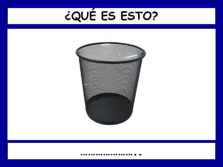 ¿QUÉ ES ESTO? …………………. . 