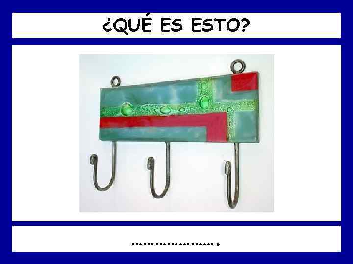 ¿QUÉ ES ESTO? …………………. 