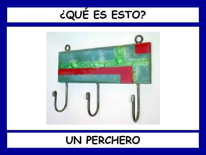 ¿QUÉ ES ESTO? UN PERCHERO 