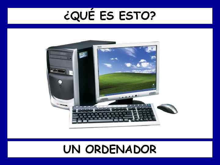 ¿QUÉ ES ESTO? UN ORDENADOR 