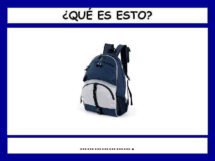 ¿QUÉ ES ESTO? …………………. 