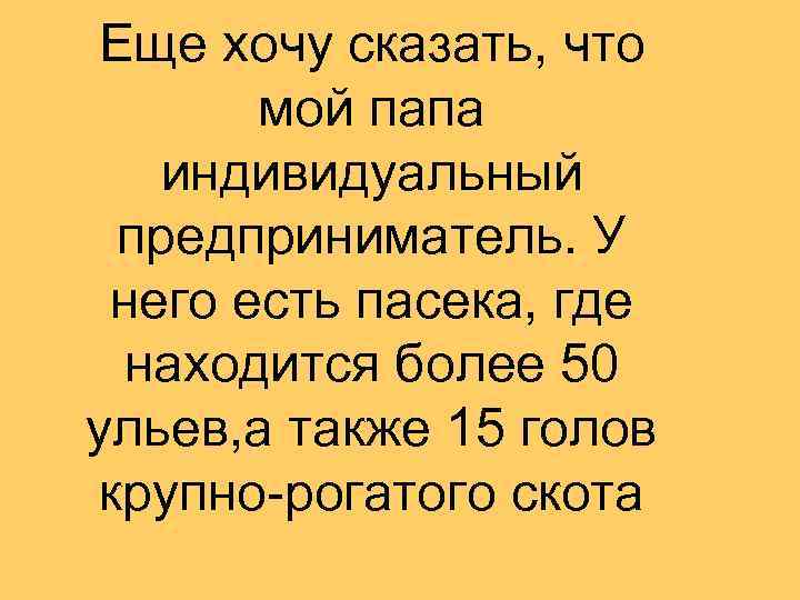 Еще хочу сказать, что мой папа индивидуальный предприниматель. У него есть пасека, где находится