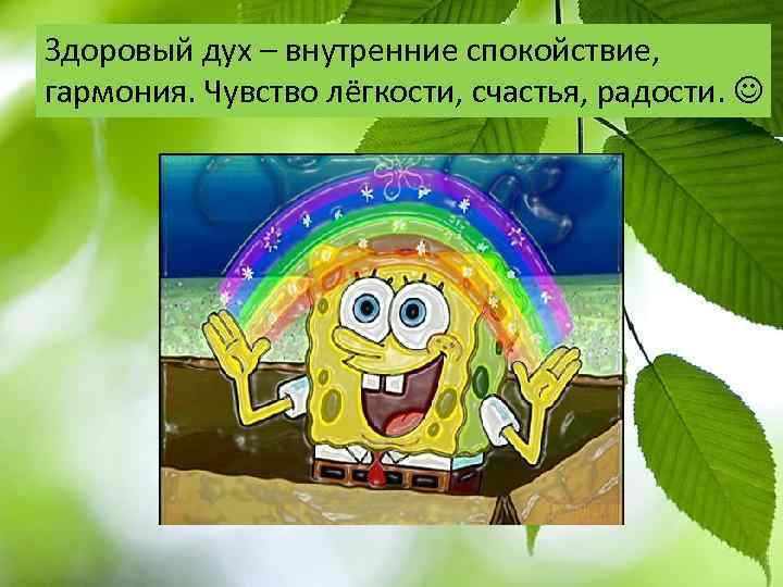 Здоровый дух – внутренние спокойствие, гармония. Чувство лёгкости, счастья, радости. 