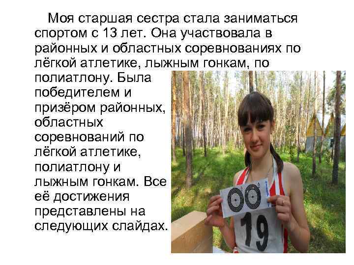 Моя старшая сестра стала заниматься спортом с 13 лет. Она участвовала в районных и