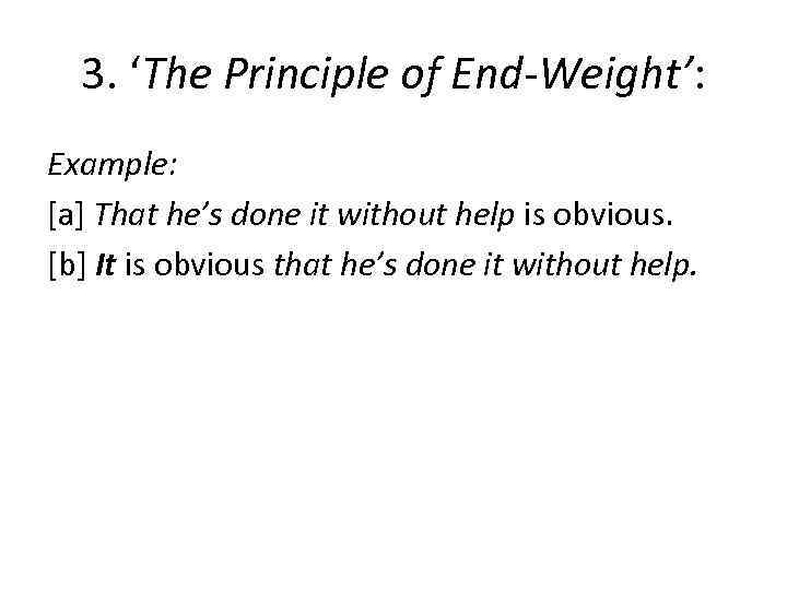 3. ‘The Principle of End-Weight’: Example: [a] That he’s done it without help is