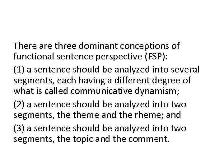 There are three dominant conceptions of functional sentence perspective (FSP): (1) a sentence should