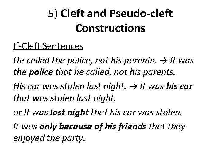 5) Cleft and Pseudo-cleft Constructions If-Cleft Sentences He called the police, not his parents.