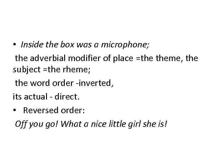  • Inside the box was a microphone; the adverbial modifier of place =the