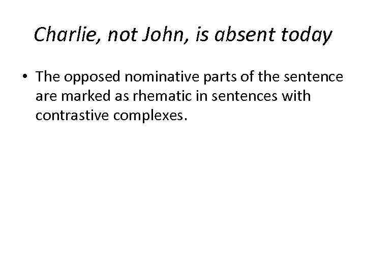 Charlie, not John, is absent today • The opposed nominative parts of the sentence