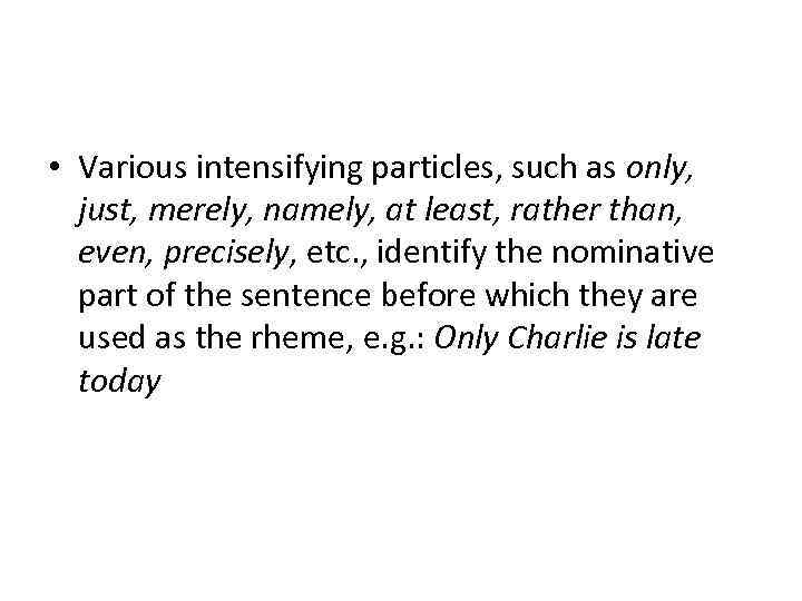  • Various intensifying particles, such as only, just, merely, namely, at least, rather