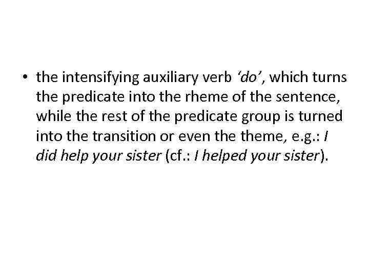  • the intensifying auxiliary verb ‘do’, which turns the predicate into the rheme