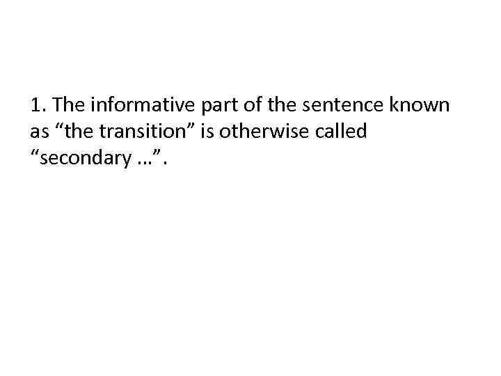 1. The informative part of the sentence known as “the transition” is otherwise called