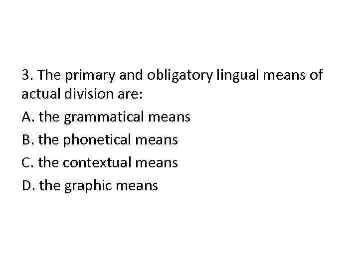 3. The primary and obligatory lingual means of actual division are: A. the grammatical