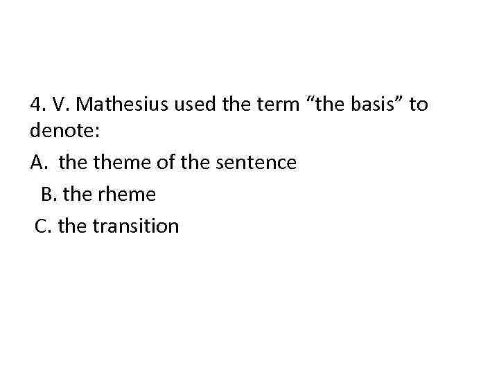 4. V. Mathesius used the term “the basis” to denote: A. theme of the